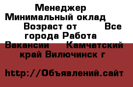 Менеджер › Минимальный оклад ­ 8 000 › Возраст от ­ 18 - Все города Работа » Вакансии   . Камчатский край,Вилючинск г.